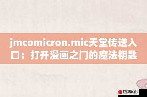 jmcomicron2.mic天堂传送门新版：带你进入漫画世界